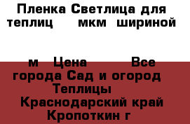 Пленка Светлица для теплиц 200 мкм, шириной 6 м › Цена ­ 550 - Все города Сад и огород » Теплицы   . Краснодарский край,Кропоткин г.